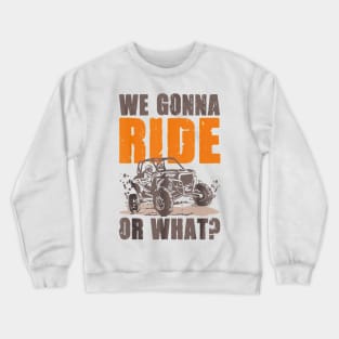 We Gonna Ride Or What 4x4 Off Road Mudding UTV Off-Road 4x4 Enthusiasts Crewneck Sweatshirt